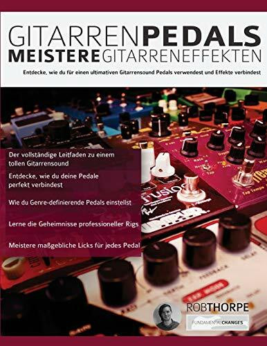 Gitarrenpedals – Meistere Gitarreneffekten: Entdecke, wie du für einen ultimativen Gitarrensound Pedals verwendest und Effekte verbindest. (Gitarrenpedale und Effekte, Band 1)