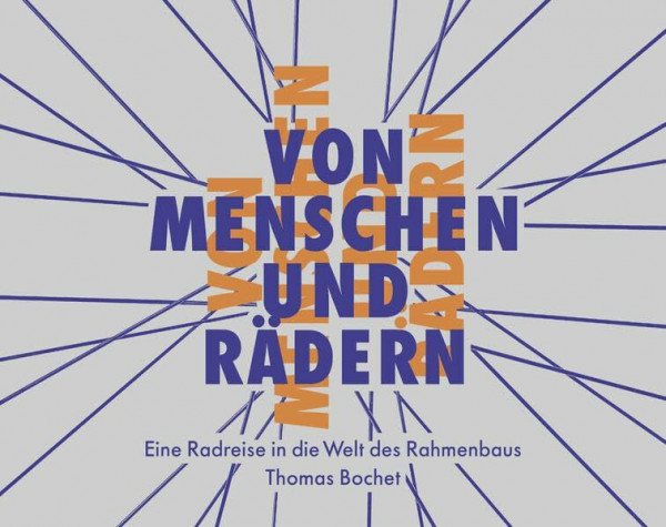 Von Menschen und Rädern: Eine Radreise in die Welt des Rahmenbaus