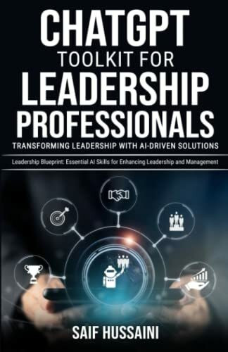 ChatGPT Toolkit for Leadership Professionals: Transforming Leadership with AI-Driven Solutions: Leadership Blueprint: Essential AI Skills for Enhancing Leadership and Management (ChatGPT Foundations)