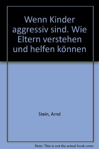 Wenn Kinder aggressiv sind. Wie Eltern verstehen und helfen können