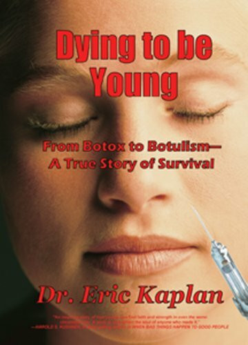 Dying to Be Young: From Botox to Botulism-A True Story of Survival