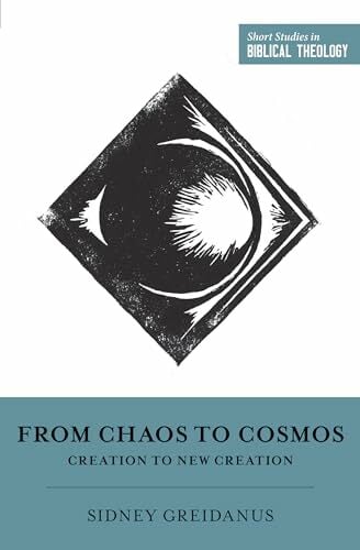 From Chaos to Cosmos: Creation to New Creation (Short Studies in Biblical Theology) From Chaos to Cosmos: Creation to New Creation (Short Studies in Biblical Theology)