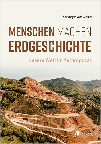 Menschen machen Erdgeschichte: Unsere Welt im Anthropozän