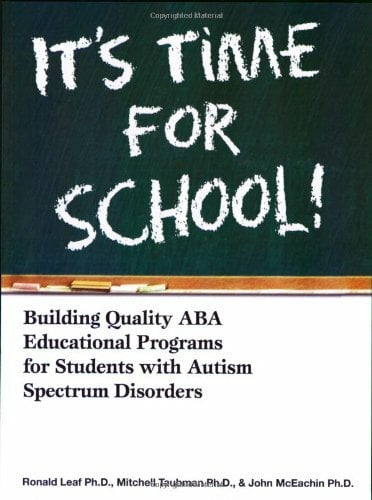 It's Time For School!: Building Quality ABA Educational Programs for Students With Autism Spectrum Disorders It's Time For School!: Building Quality ABA Educational Programs for Students With Autism Spectrum Disorders