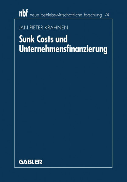 Sunk Costs und Unternehmensfinanzierung (neue betriebswirtschaftliche forschung (nbf), 74, Band 74)