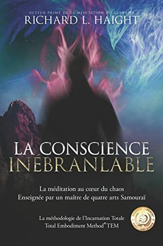 La conscience inébranlable: La méditation au cœur du chaos, Enseignée par un maître de quatre arts Samouraï: La méditation au coeur du chaos, ... (La méthodologie de l’Incarnation Totale TEM)