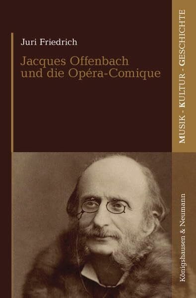 Jacques Offenbach und die Opéra-Comique (Musik - Kultur - Geschichte)
