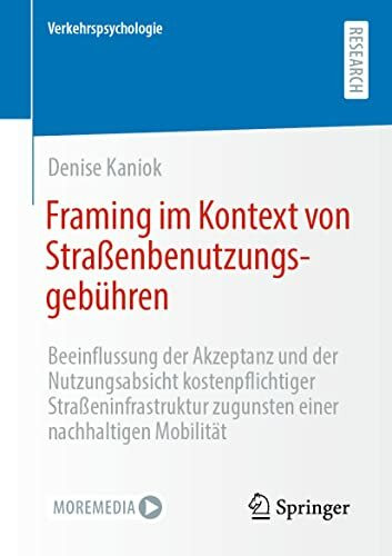 Framing im Kontext von Straßenbenutzungsgebühren: Beeinflussung der Akzeptanz und der Nutzungsabsicht kostenpflichtiger Straßeninfrastruktur zugunsten ... nachhaltigen Mobilität (Verkehrspsychologie)