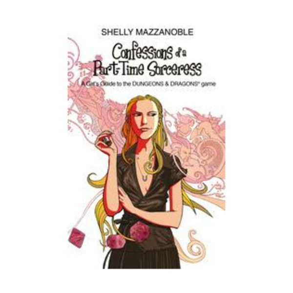 Confessions of a Part-time Sorceress: A Girl's Guide to the Dungeons & Dragons Game