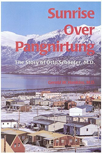 Sunrise over Pangnirtung : The Story of Otto Schaefer, M. D.