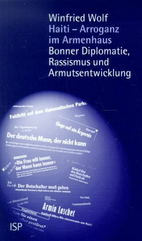 Haiti - Arroganz im Armenhaus: Bonner Diplomatie, Rassismus und Entwicklung der Armut