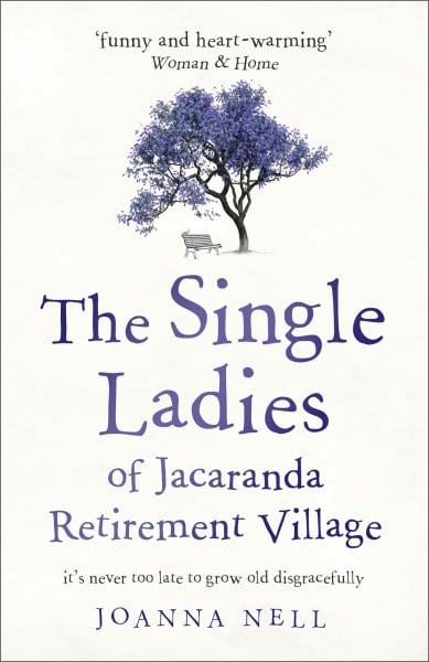 The Single Ladies of Jacaranda Retirement Village: An absolutely laugh out loud, heartwarming read of love, friendship and second chances at any age