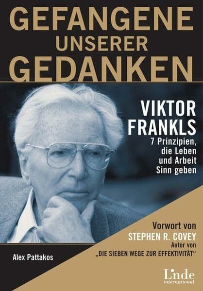 Gefangene unserer Gedanken. Viktor Frankls 7 Prinzipien, die Leben und Arbeit Sinn geben