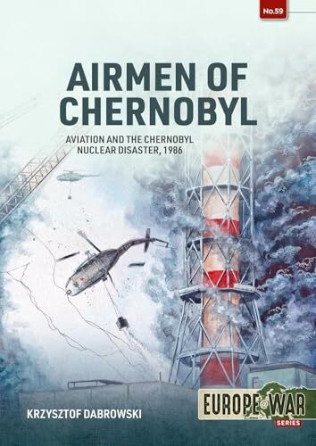 Helion & Company Airmen Of Chernobyl, Aviation And The Chernobyl Nuclear Disaster, 1986 (Europe@War)