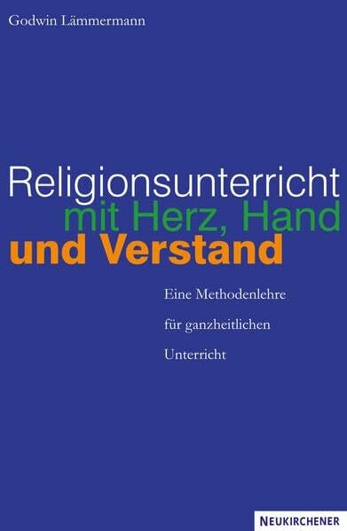 Religionsunterricht mit Herz, Hand und Verstand: Eine Methodenlehre für ganzheitlichen Unterricht