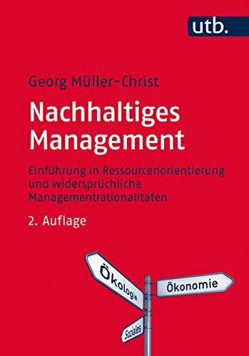 Nachhaltiges Management: Einführung in Ressourcenorientierung und widersprüchliche Managementrationalitäten