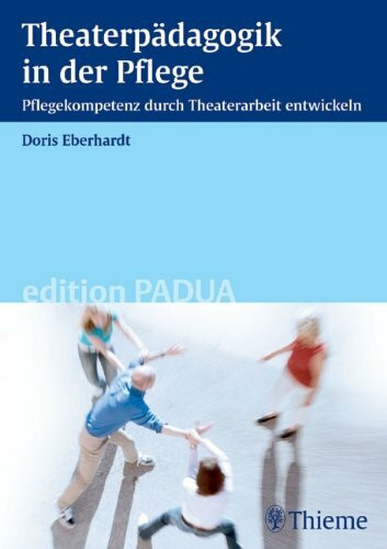 Theaterpädagogik in der Pflege: Pflegekompetenz durch Theaterarbeit entwickeln