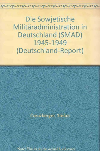 Die sowjetische Militäradministration in Deutschland (SMAD) 1945-1949