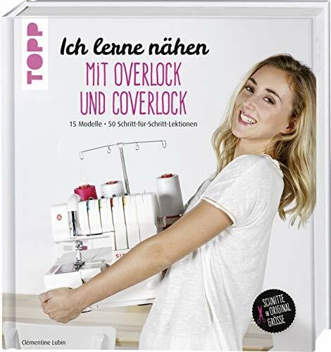 Ich lerne nähen: Overlock und Coverlock: 15 Modelle. 50 Schritt-für-Schritt-Lektionen. Schnitte in Originalgröße