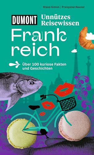 DUMONTs Unnützes Reisewissen Frankreich: Über 100 kuriose Fakten und Geschichten