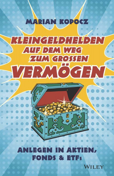 Kleingeldhelden auf dem Weg zum großen Vermögen: Anlegen in Aktien, Fonds & ETFs