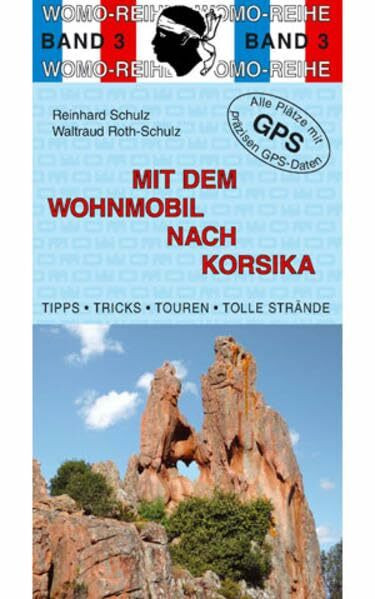 Mit dem Wohnmobil nach Korsika: Die Anleitung für einen Erlebnisurlaub. Tipps, Tricks, Touren, Tolle Strände. Alle Plätze mit präzisen GPS-Daten (Womo-Reihe)
