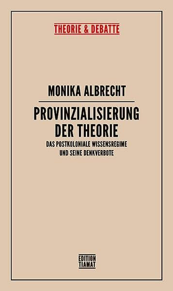 Provinzialisierung der Theorie: Das postkoloniale Wissensregime und seine Denkverbote (Theorie & Debatte)
