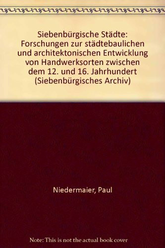 Siebenbürgische Städte: Forschungen zur städtebaulichen und architektonischen Entwicklung von Handwerksorten zwischen dem 12. und 16. Jahrhundert ... des Vereins für Siebenbürgische Landeskunde)