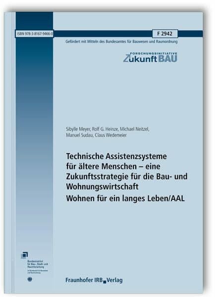 Technische Assistenzsysteme für ältere Menschen - eine Zukunftsstrategie für die Bau- und Wohnungswirtschaft. Wohnen für ein langes Leben/AAL. Abschlussbericht (Forschungsinitiative Zukunft Bau)