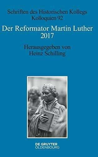 Der Reformator Martin Luther 2017: Eine wissenschaftliche und gedenkpolitische Bestandsaufnahme (Schriften des Historischen Kollegs, 92, Band 92)