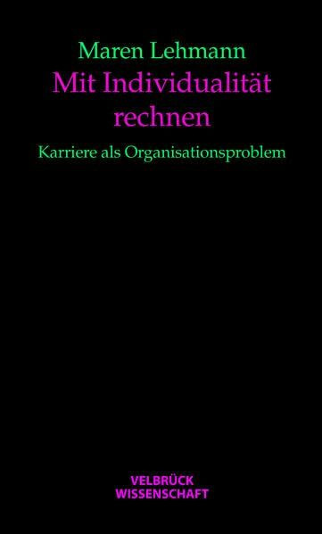 Mit Individualität rechnen: Karriere als Organisationsproblem