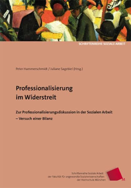 Professionalisierung im Widerstreit: Zur Professionalisierungsdiskussion in der Sozialen Arbeit - Versuch einer Bilanz (Schriftenreihe Soziale Arbeit ... Sozialwissenschaften der Hochschule München)