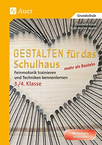 Gestalten für das Schulhaus - mehr als Basteln 3/4: Feinmotorik trainieren und Techniken kennenlernen (3. und 4. Klasse) (Gestalten - mehr als basteln)
