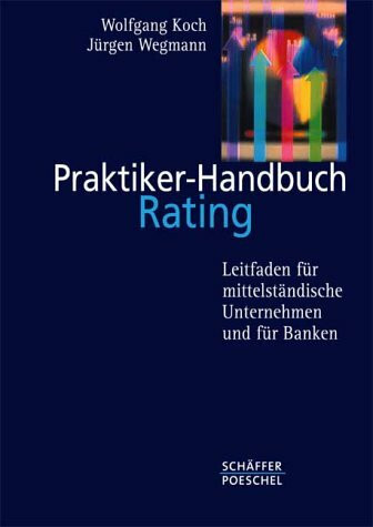 Praktiker-Handbuch Rating. Leitfaden für mittelständische Unternehmer und für Banken