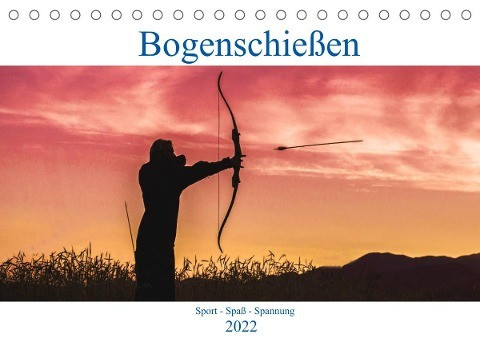 Bogenschießen. Sport - Spaß - Spannung (Tischkalender 2022 DIN A5 quer)