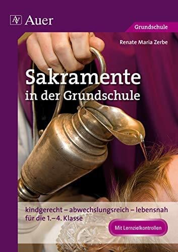 Sakramente in der Grundschule: kindgerecht - abwechslungsreich - lebensnah für die 1. bis 4. Klasse