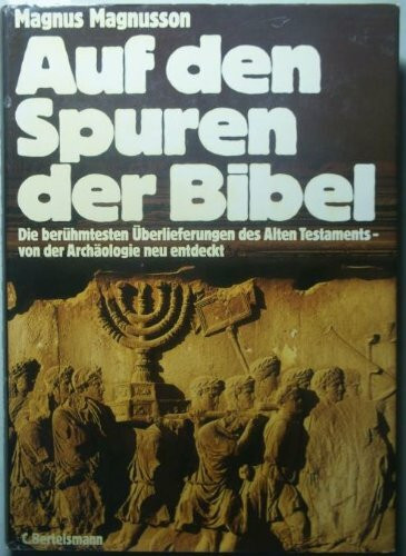 Auf den Spuren der Bibel. Die berühmtesten Überlieferungen des Alten Testaments - von der Archäologie neu entdeckt