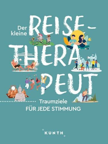 KUNTH Der kleine Reise-Therapeut: Traumziele für jede Stimmung (KUNTH Reise-Inspiration)