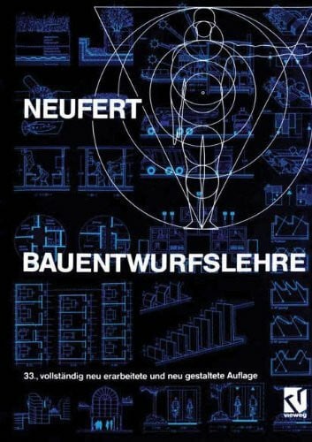 Bauentwurfslehre: Grundlagen, Normen, Vorschriften über Anlage, Bau, Gestaltung, Raumbedarf, Raumbeziehungen, Maße für Gebäude, Räume, Einrichtungen, Geräte mit dem Menschen als Maß und Ziel
