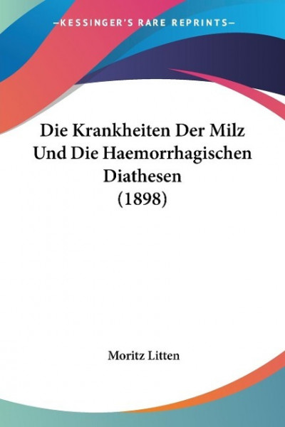 Die Krankheiten Der Milz Und Die Haemorrhagischen Diathesen (1898)