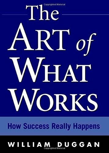 The Art of What Works: How Success Really Happens The Art of What Works: How Success Really Happens