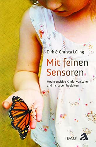 Mit feinen Sensoren: Hochsensitive Kinder erkennen und ins Leben begleiten