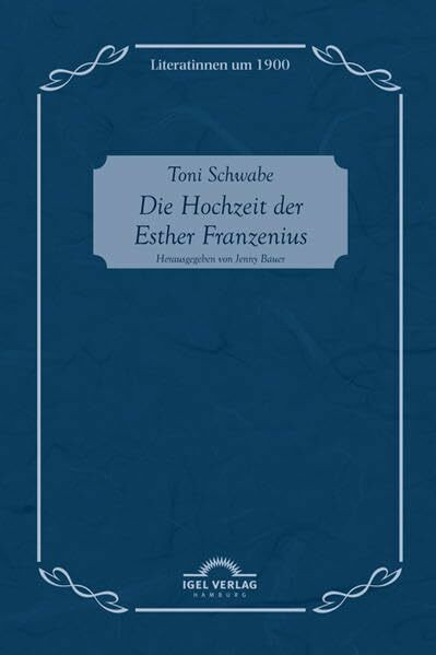 Toni Schwabe: Die Hochzeit der Esther Franzenius: Literatinnen Um 1900, Bd. 7