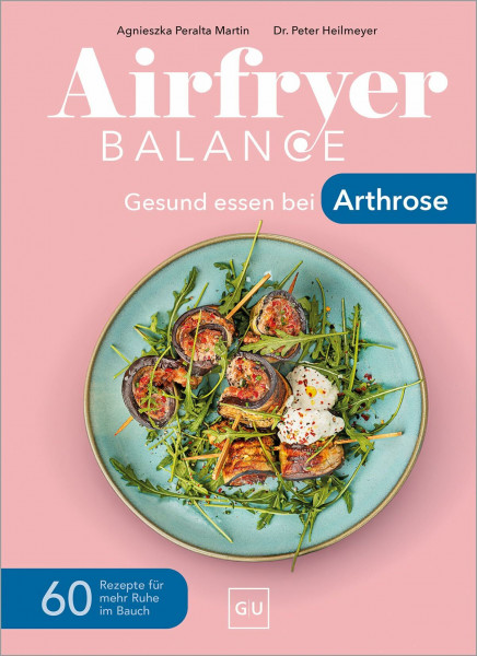 Airfryer Balance – Gesund essen bei Arthrose: 60 Rezepte für starke Gelenke – Entzündungshemmende Ernährung für den Alltag
