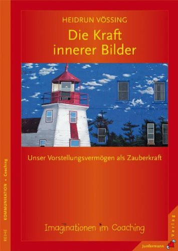 Die Kraft innerer Bilder: Imaginationen im Coaching. Unser Vorstellungsvermögen als Zauberkraft: Vorstellungsvermögen als Zauberkraft. Imaginationen im Coaching