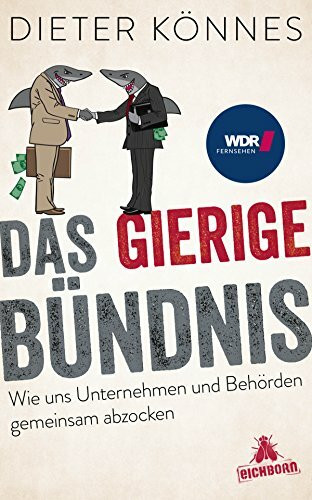 Das gierige Bündnis: Wie uns Unternehmen und Behörden gemeinsam abzocken