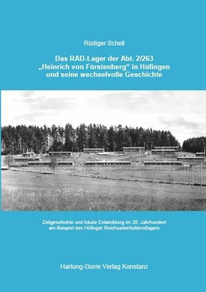 Das RAD-Lager der Abt. 2/263 „Heinrich von Fürstenberg“ in Hüfingen und seine wechselvolle Geschichte: Zeitgeschichte und lokale Entwicklung im 20. ... des Hüfinger Reichsarbeitsdienstlagers