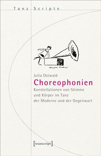 Choreophonien: Konstellationen von Stimme und Körper im Tanz der Moderne und der Gegenwart (TanzScripte)