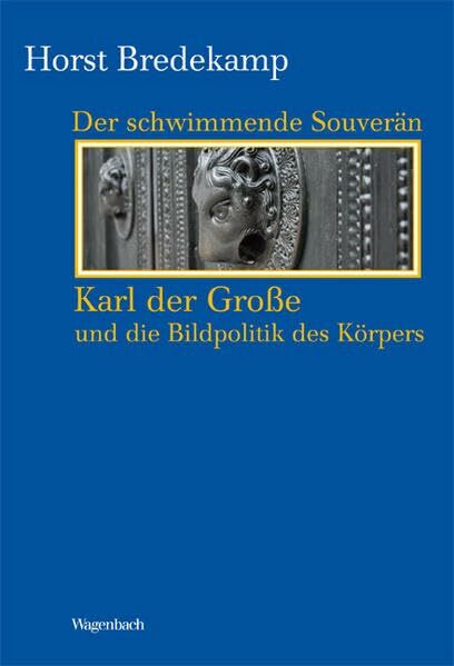 Der schwimmende Souverän - Karl der Große und die Bildpolitik des Körpers (Kleine Kulturwissenschaftliche Bibliothek)