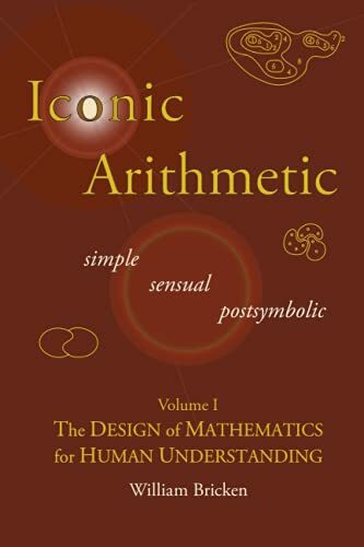 Iconic Arithmetic Volume I: The Design of Mathematics for Human Understanding